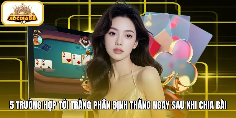 5-truong-hop-toi-trang-phan-dinh-thang-ngay-sau-khi-chia-bai Các thế bài tới trắng đặc biệt trong Tiến Liên Miền Nam