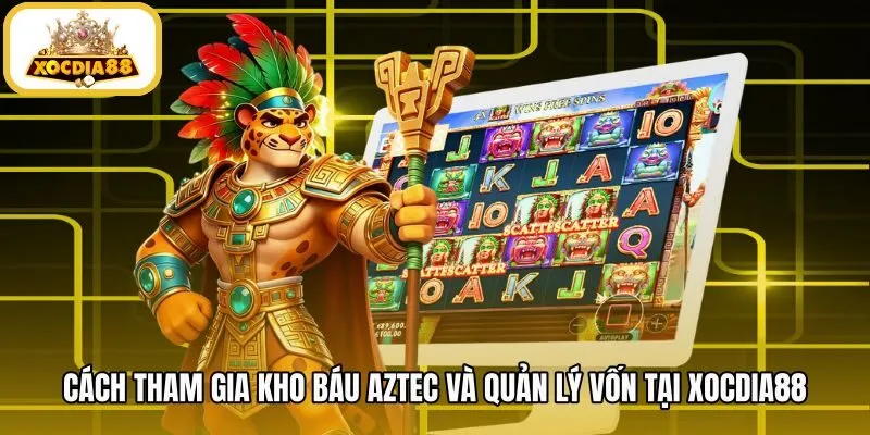 cach-tham-gia-kho-bau-aztec-va-quan-ly-von-tai-xocdia88 Quy trình tham gia trải nghiệm Kho Báu Aztec tại Xocdia88