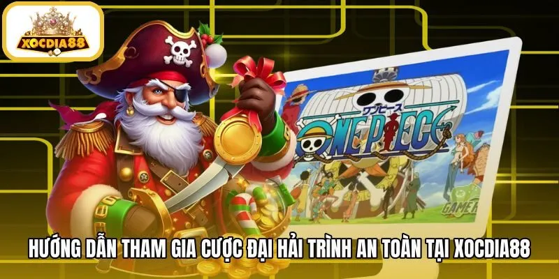 huong-dan-tham-gia-cuoc-dai-hai-trinh-an-toan-tai-xocdia88 Các bước tham gia cược Đại Hải Trình an toàn tại Xocdia88