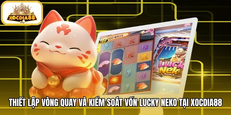 thiet-lap-vong-quay-va-kiem-soat-von-lucky-neko-tai-xocdia88 Phương án phân bổ vòng quay và kiểm soát cược Lucky Neko